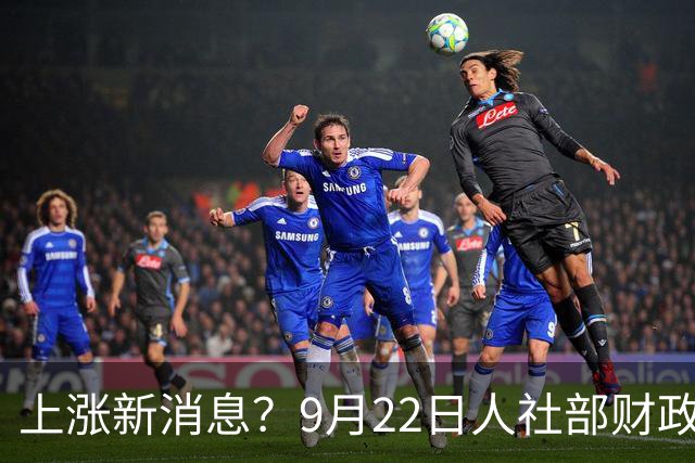 上涨新消息？9月22日人社部财政部最新动态，被别假文件骗了