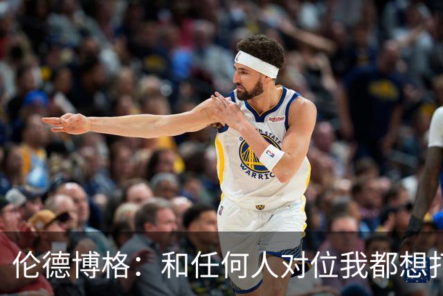 伦德博格：和任何人对位我都想打出好的表现 但是我今晚没有做到
