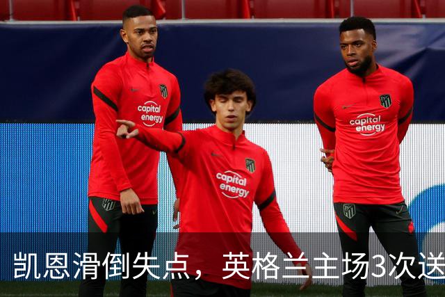 凯恩滑倒失点，英格兰主场3次送礼，图赫尔压力来了