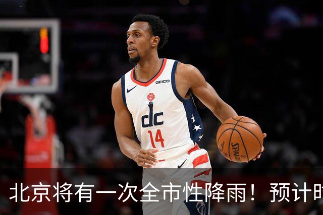 北京将有一次全市性降雨！预计时段——