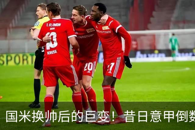 国米换帅后的巨变！昔日意甲倒数第二的短板 完成三级跳