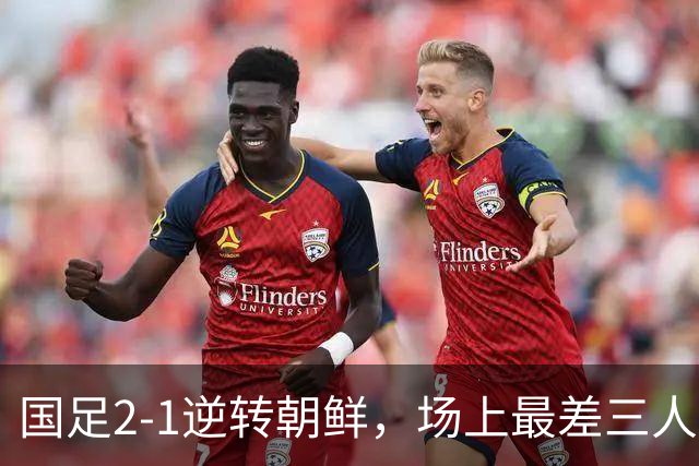 国足2-1逆转朝鲜，场上最差三人浮出水面，网友惊呼到底谁选的？