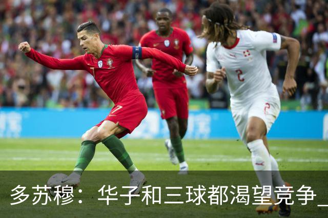 多苏穆：华子和三球都渴望竞争 我们要持续养成争冠级别的习惯