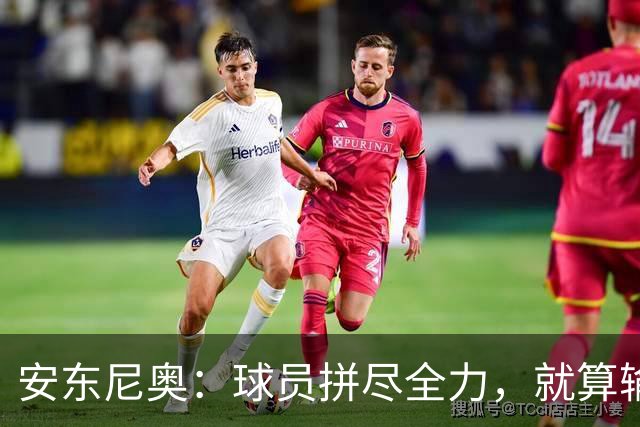 安东尼奥：球员拼尽全力，就算输球也可以昂首挺胸离开球场