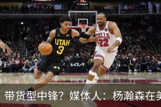 带货型中锋？媒体人：杨瀚森在美国没啥知名度 和姚明不在一个档次！