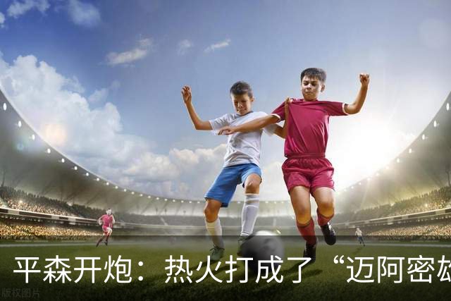 平森开炮：热火打成了“迈阿密雄鹿队”，缺真正控卫