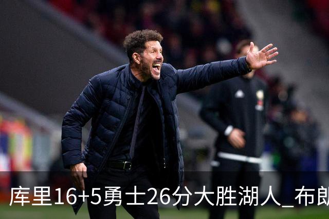 库里16+5勇士26分大胜湖人 布朗尼生日仅4分伦德博格17+9