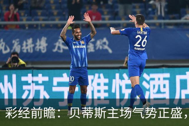 彩经前瞻：贝蒂斯主场气势正盛，波尔图恐难全身而退
