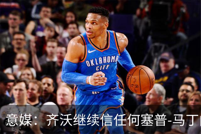 意媒：齐沃继续信任何塞普-马丁内斯，欧冠对阵矿工仍将首发