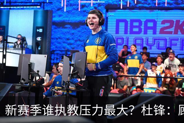 新赛季谁执教压力最大？杜锋：顾全的压力肯定是巨大 其次是李楠