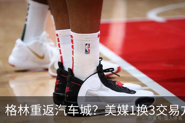 格林重返汽车城？美媒1换3交易方案出炉