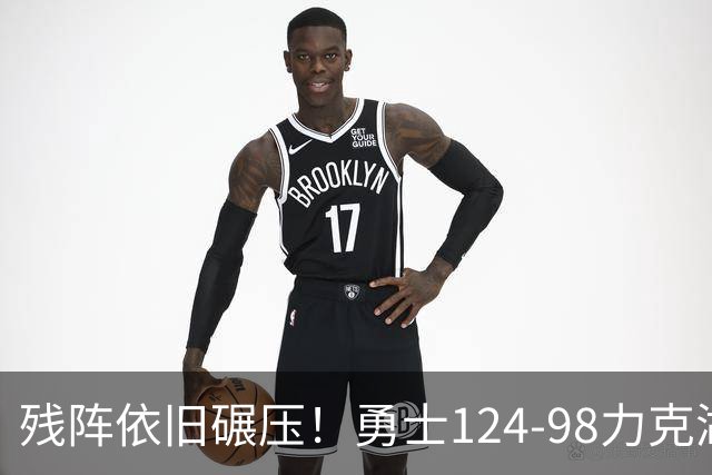 残阵依旧碾压！勇士124-98力克湖人库里16分+伦德博格17+9