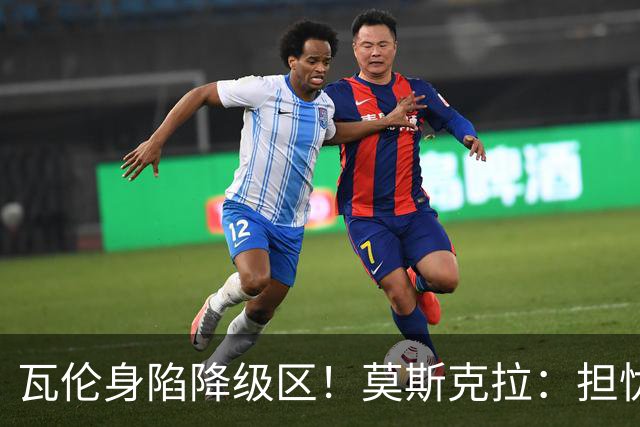 瓦伦身陷降级区！莫斯克拉：担忧但相信能保级，我在阿森纳很开心
