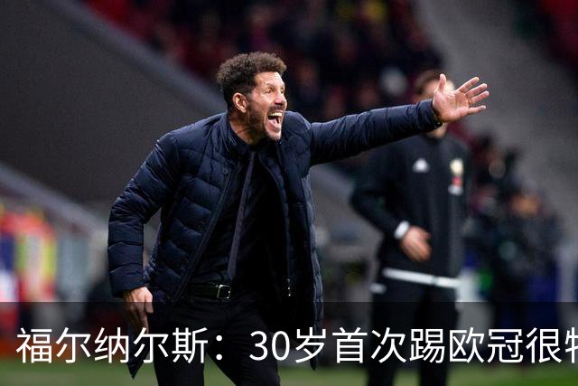 福尔纳尔斯：30岁首次踢欧冠很特别，这是我小时候梦想的比赛