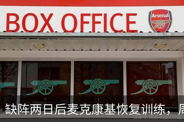缺阵两日后麦克康基恢复训练，周日能否出战仍存疑