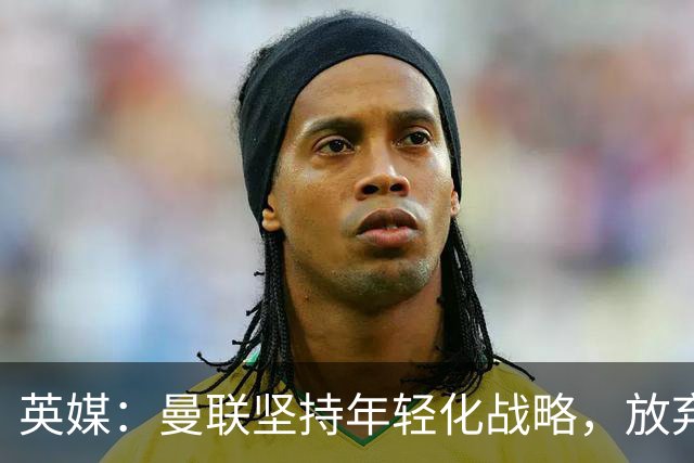 英媒：曼联坚持年轻化战略，放弃签回麦克托米奈