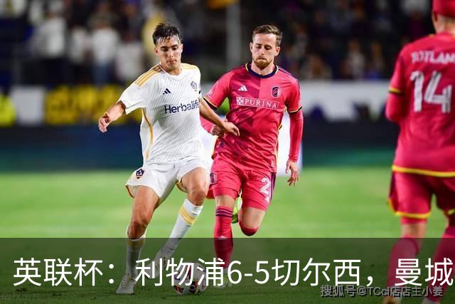 英联杯：利物浦6-5切尔西，曼城4-3布莱顿，维拉0-3，八强对阵出炉