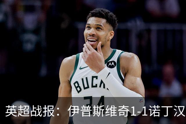 英超战报：伊普斯维奇1-1诺丁汉森林，主队保级战平局