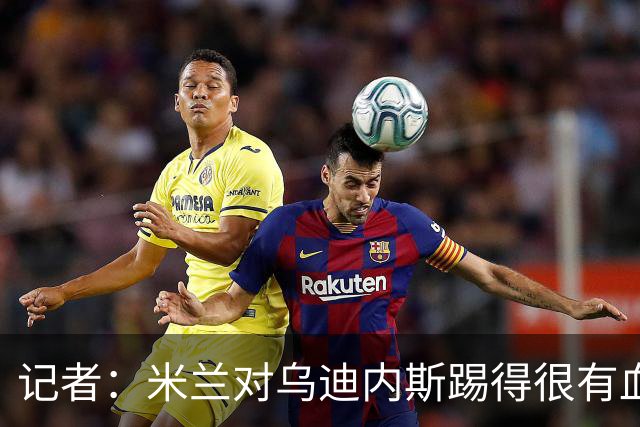 记者：米兰对乌迪内斯踢得很有血性，魔笛、普利希奇撑起球队