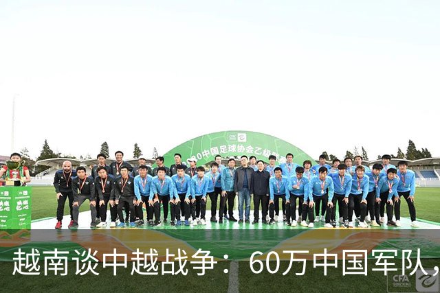 越南谈中越战争：60万中国军队，第一天推进11公里，三天遍布全境