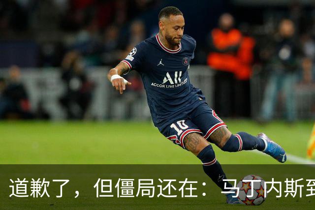 道歉了，但僵局还在：马丁内斯到底想干什么？