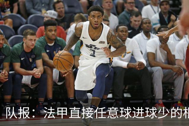队报：法甲直接任意球进球少的根源是犯规和球员选择直接射门更少