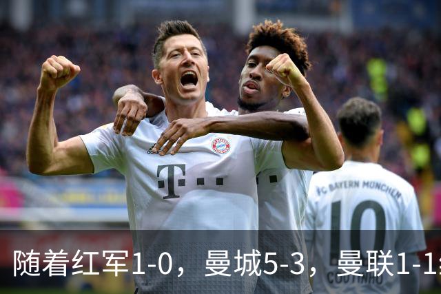 随着红军1-0，曼城5-3，曼联1-1绝平富勒姆，英超最新积分榜出炉