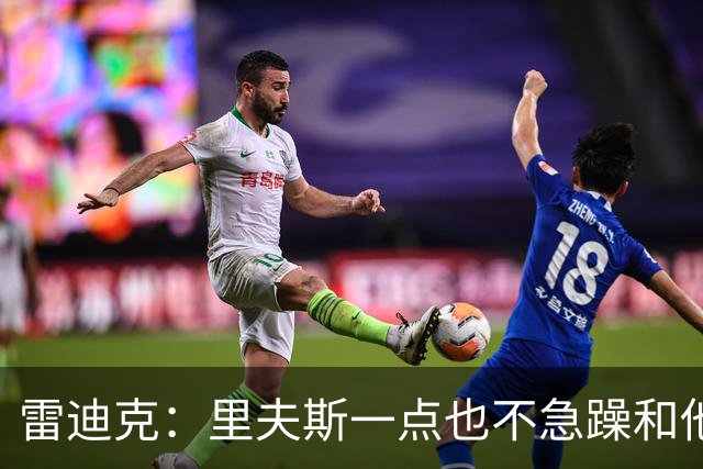 雷迪克：里夫斯一点也不急躁&他只专注于比赛本身 结果就是好证明