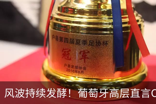 风波持续发酵！葡萄牙高层直言C罗是足坛宝贵资产