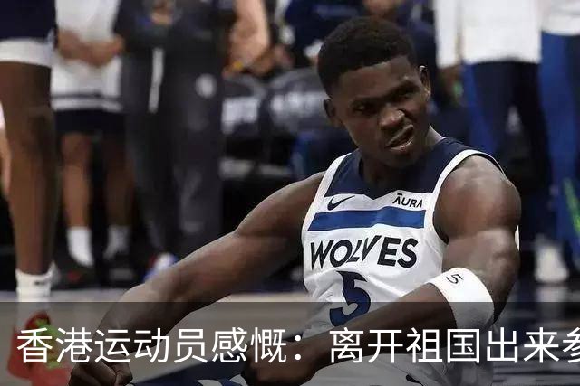 香港运动员感慨：离开祖国出来参加比赛，才发现外面到处都在下雨
