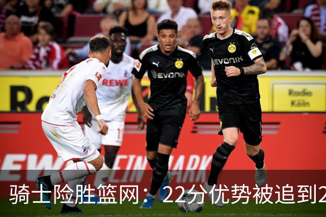骑士险胜篮网：22分优势被追到2分，哈登8中1暴露争冠隐患