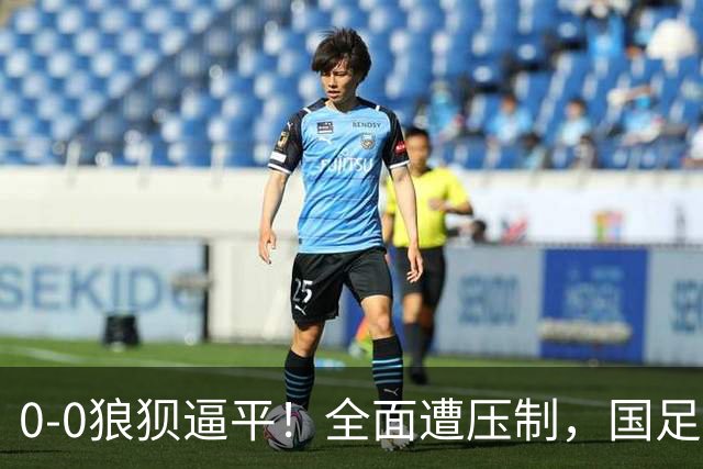 0-0狼狈逼平！全面遭压制，国足赢球难了，韦世豪与对手爆发冲突