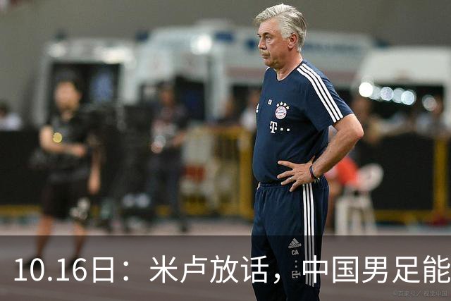 10.16日：米卢放话，中国男足能进世界杯，带国足出线我至今记忆犹新