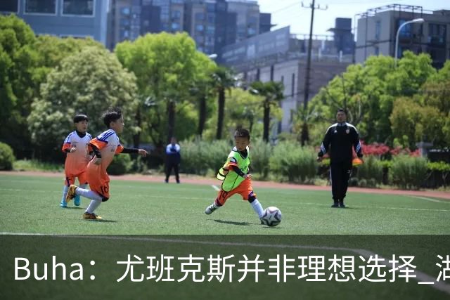 Buha：尤班克斯并非理想选择 湖人要季后赛真正能上场的替补中锋