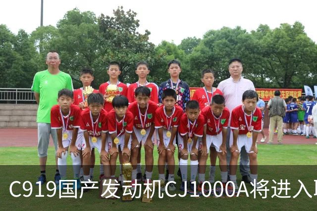 C919国产发动机CJ1000A将进入取证试飞
