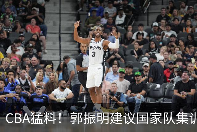 CBA猛料！郭振明建议国家队集训六个月，郭艾伦拒绝退役，广东只剩单外援