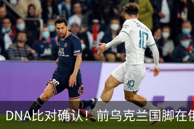 DNA比对确认！前乌克兰国脚在俄乌冲突中丧生，此前已失踪超一年